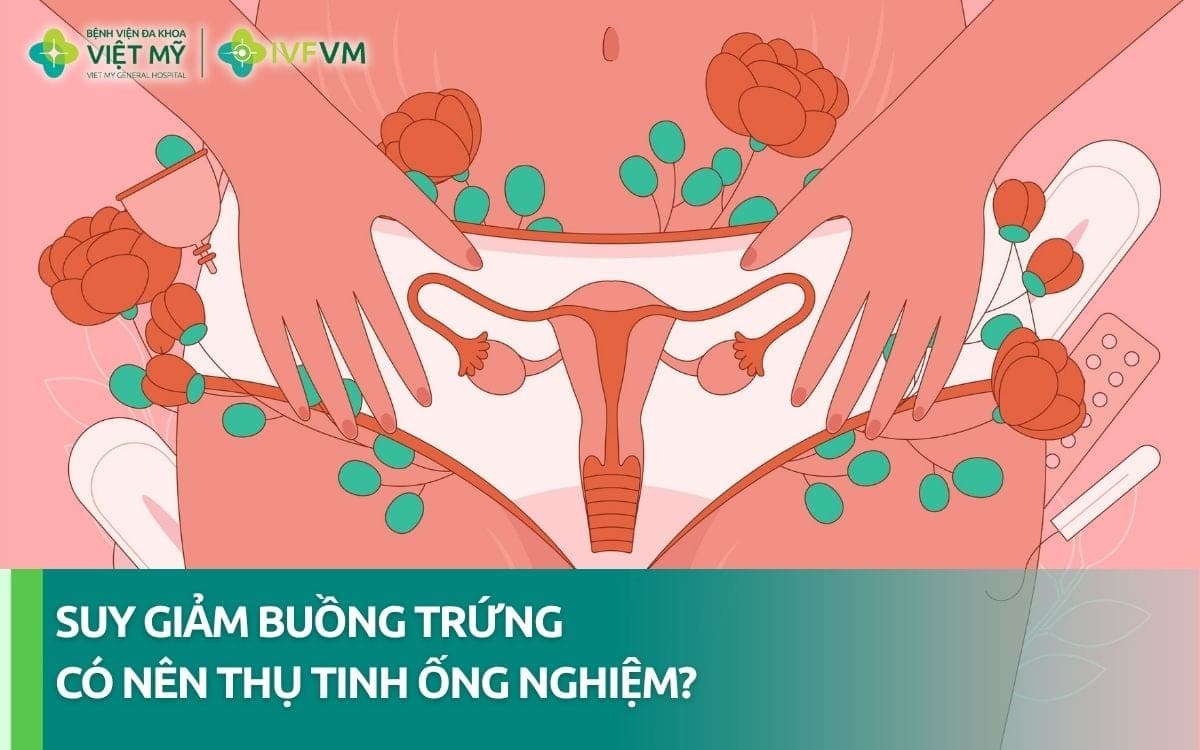 Bị suy giảm buồng trứng có nên thụ tinh ống nghiệm không?