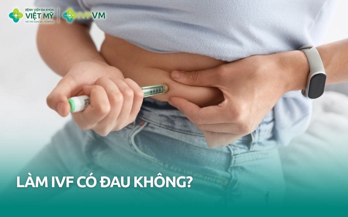 Giải đáp: Xuyên suốt quá trình làm IVF có đau không?