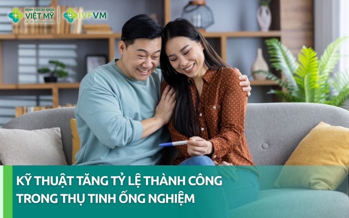 Yếu tố và kỹ thuật tăng tỷ lệ thành công trong thụ tinh ống nghiệm